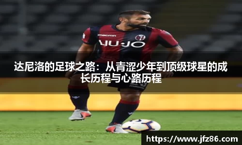 达尼洛的足球之路：从青涩少年到顶级球星的成长历程与心路历程